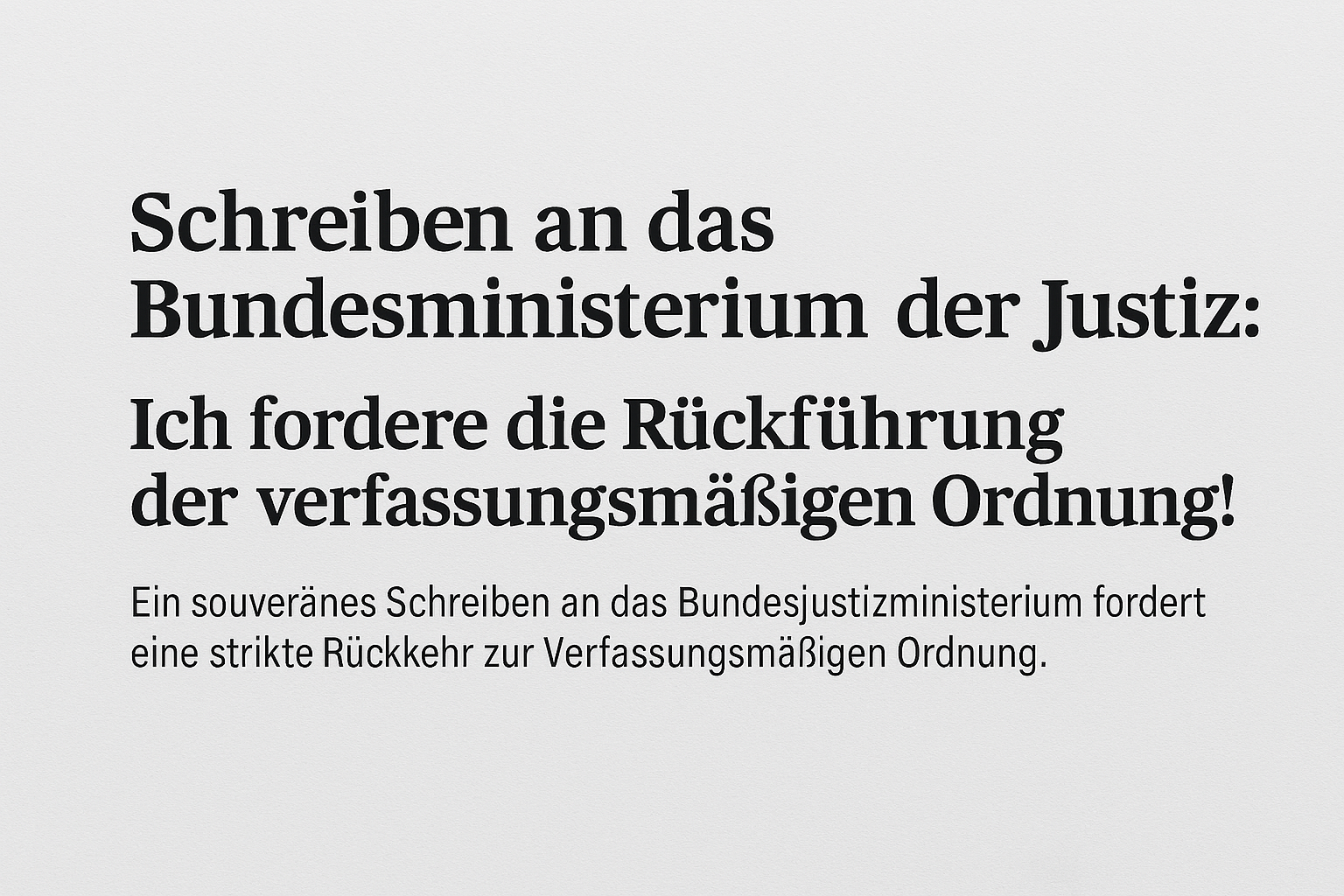 Schreiben an das Bundesministerium der Justiz: Ich fordere die Rückführung der verfassungsmäßigen Ordnung